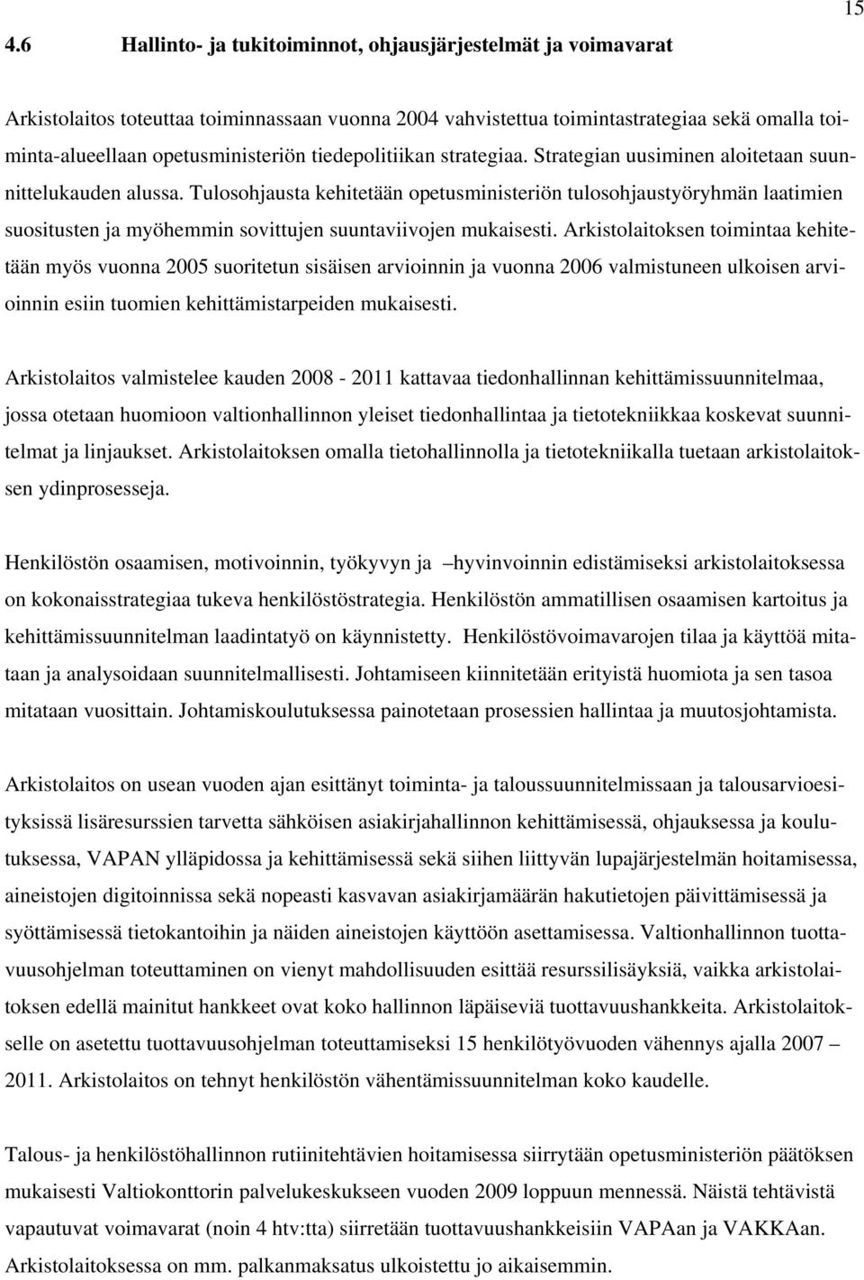 Tulosohjausta kehitetään opetusministeriön tulosohjaustyöryhmän laatimien suositusten ja myöhemmin sovittujen suuntaviivojen mukaisesti.