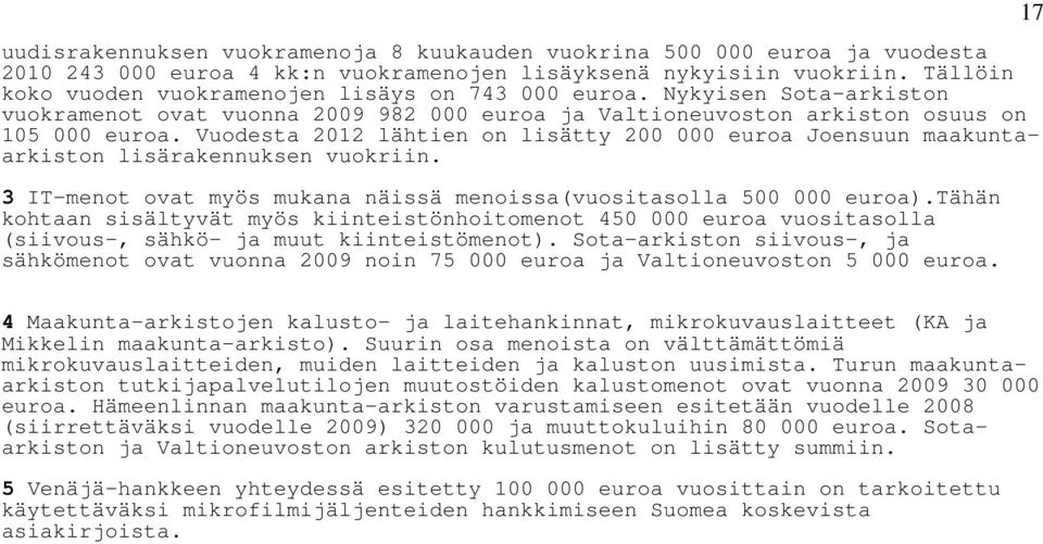 Vuodesta 2012 lähtien on lisätty 200 000 euroa Joensuun maakuntaarkiston lisärakennuksen vuokriin. 3 IT-menot ovat myös mukana näissä menoissa(vuositasolla 500 000 euroa).