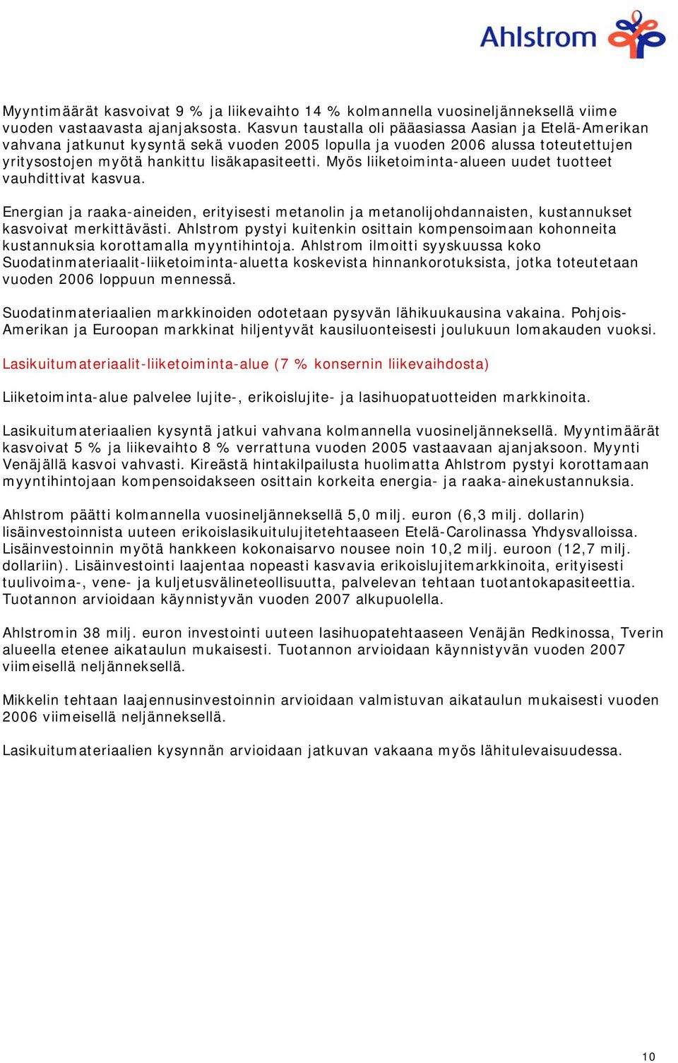 Myös liiketoiminta-alueen uudet tuotteet vauhdittivat kasvua. Energian ja raaka-aineiden, erityisesti metanolin ja metanolijohdannaisten, kustannukset kasvoivat merkittävästi.