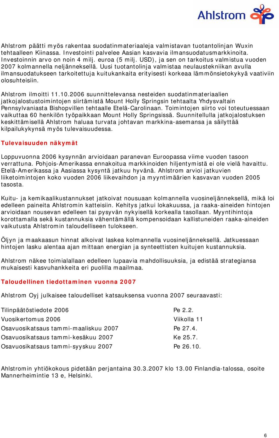 Uusi tuotantolinja valmistaa neulaustekniikan avulla ilmansuodatukseen tarkoitettuja kuitukankaita erityisesti korkeaa lämmönsietokykyä vaativiin olosuhteisiin. Ahlstrom ilmoitti 11.10.