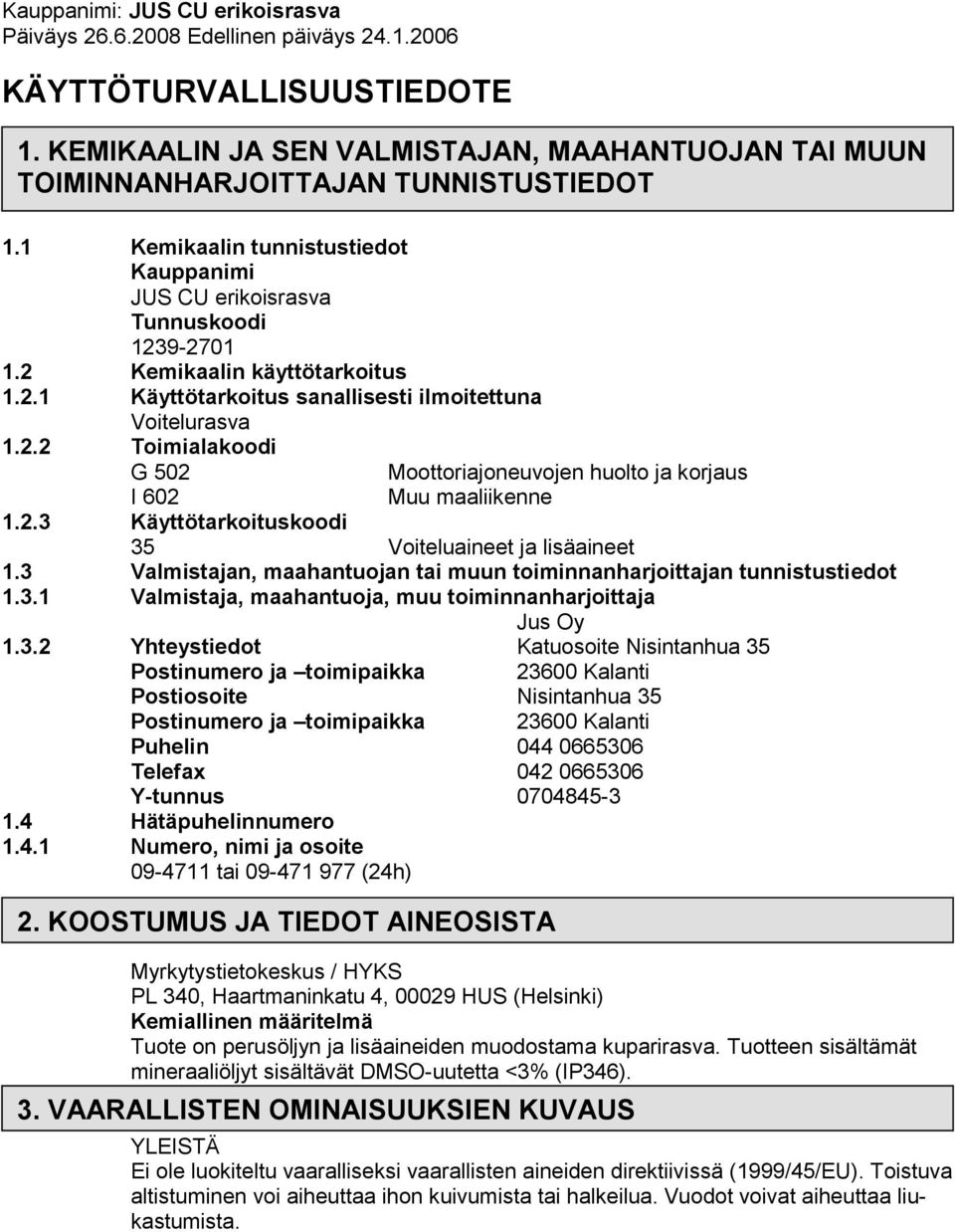 2.3 Käyttötarkoituskoodi 35 Voiteluaineet ja lisäaineet 1.3 Valmistajan, maahantuojan tai muun toiminnanharjoittajan tunnistustiedot 1.3.1 Valmistaja, maahantuoja, muu toiminnanharjoittaja Jus Oy