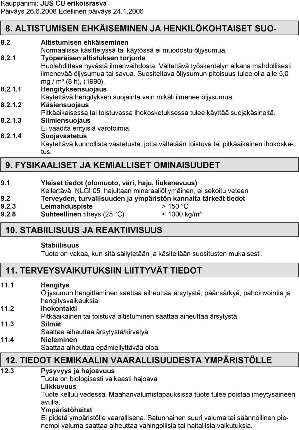 90). 8.2.1.1 Hengityksensuojaus Käytettävä hengityksen suojainta vain mikäli ilmenee öljysumua. 8.2.1.2 Käsiensuojaus Pitkäaikaisessa tai toistuvassa ihokosketuksessa tulee käyttää suojakäsineitä. 8.2.1.3 Silmiensuojaus Ei vaadita erityisiä varotoimia.