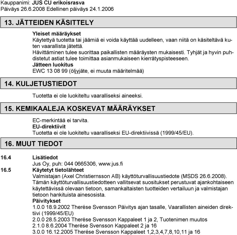 Jätteen luokitus EWC 13 08 99 (öljyjäte, ei muuta määritelmää) 14. KULJETUSTIEDOT Tuotetta ei ole luokiteltu vaaralliseksi aineeksi. 15. KEMIKAALEJA KOSKEVAT MÄÄRÄYKSET EC-merkintää ei tarvita.