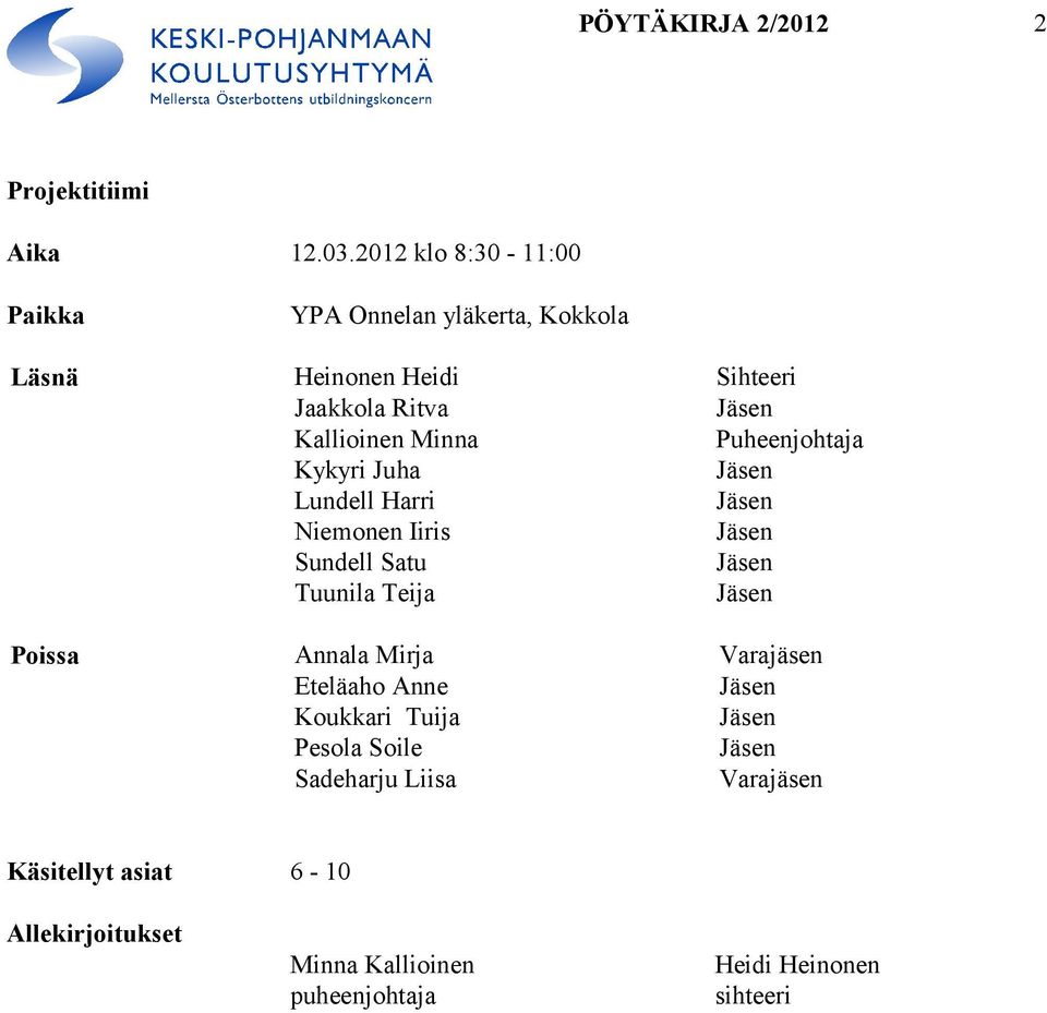 Kallioinen Minna Puheenjohtaja Kykyri Juha Lundell Harri Niemonen Iiris Sundell Satu Tuunila Teija Poissa