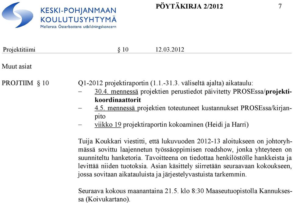 men nes sä pro jek tien toteutuneet kus tan nukset PROSEssa/kirjanpito viikko 19 projektiraportin kokoaminen (Heidi ja Harri) Tuija Koukkari viestitti, että lukuvuoden 2012-13 aloitukseen on