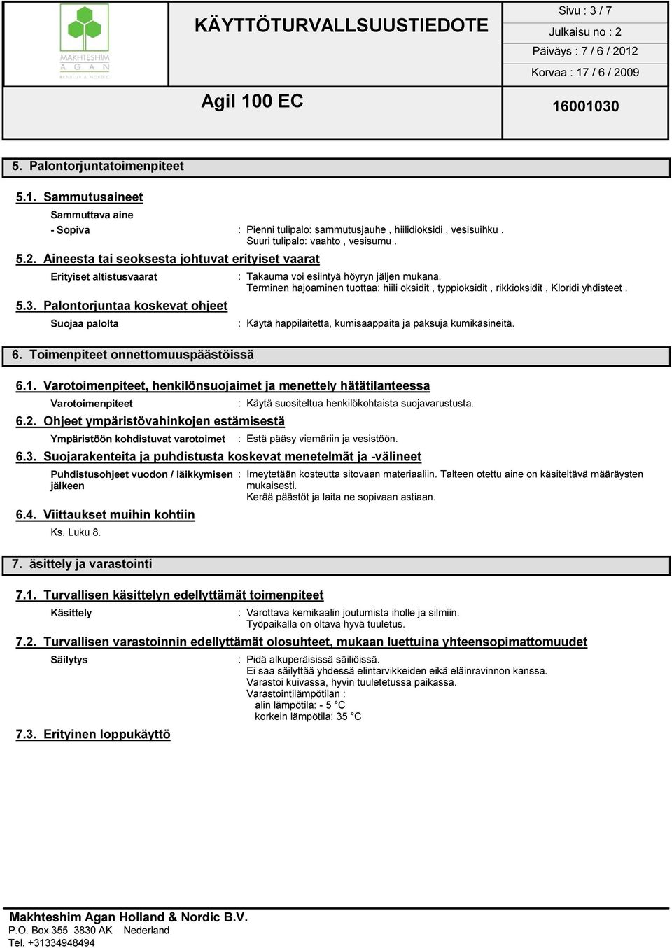 Terminen hajoaminen tuottaa: hiili oksidit, typpioksidit, rikkioksidit, Kloridi yhdisteet. 5.3.