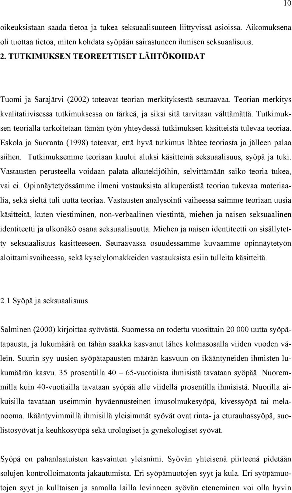 Teorian merkitys kvalitatiivisessa tutkimuksessa on tärkeä, ja siksi sitä tarvitaan välttämättä. Tutkimuksen teorialla tarkoitetaan tämän työn yhteydessä tutkimuksen käsitteistä tulevaa teoriaa.