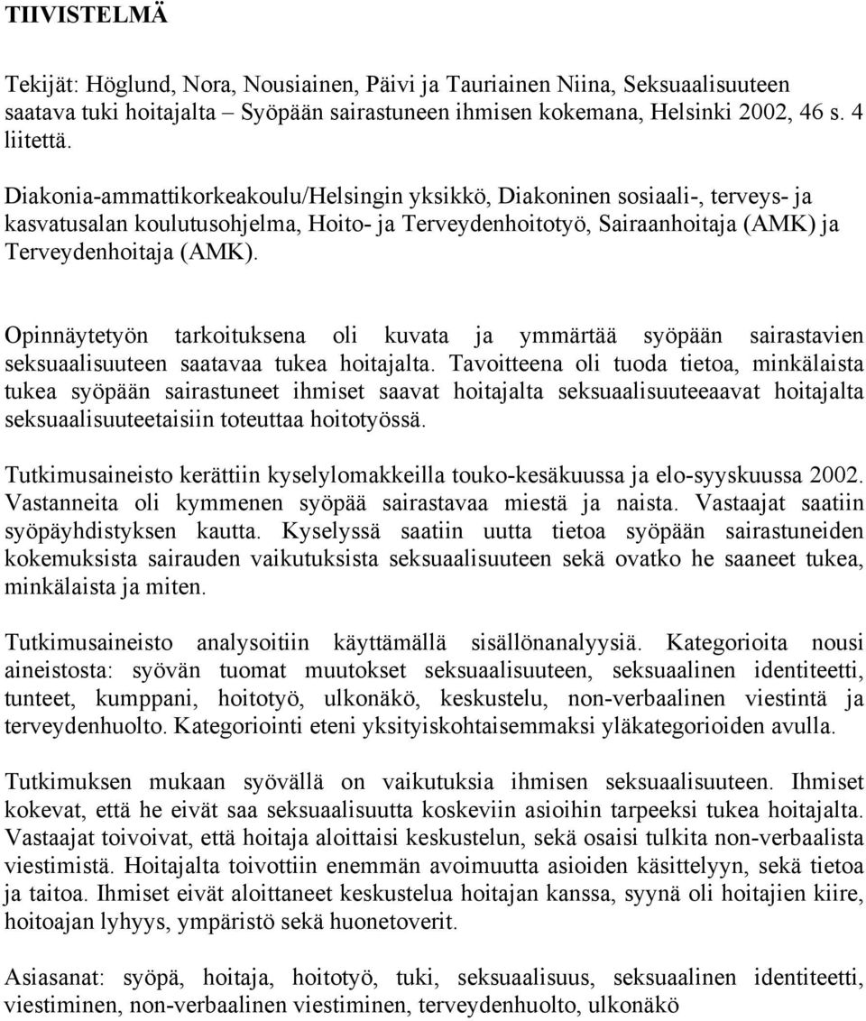 Opinnäytetyön tarkoituksena oli kuvata ja ymmärtää syöpään sairastavien seksuaalisuuteen saatavaa tukea hoitajalta.