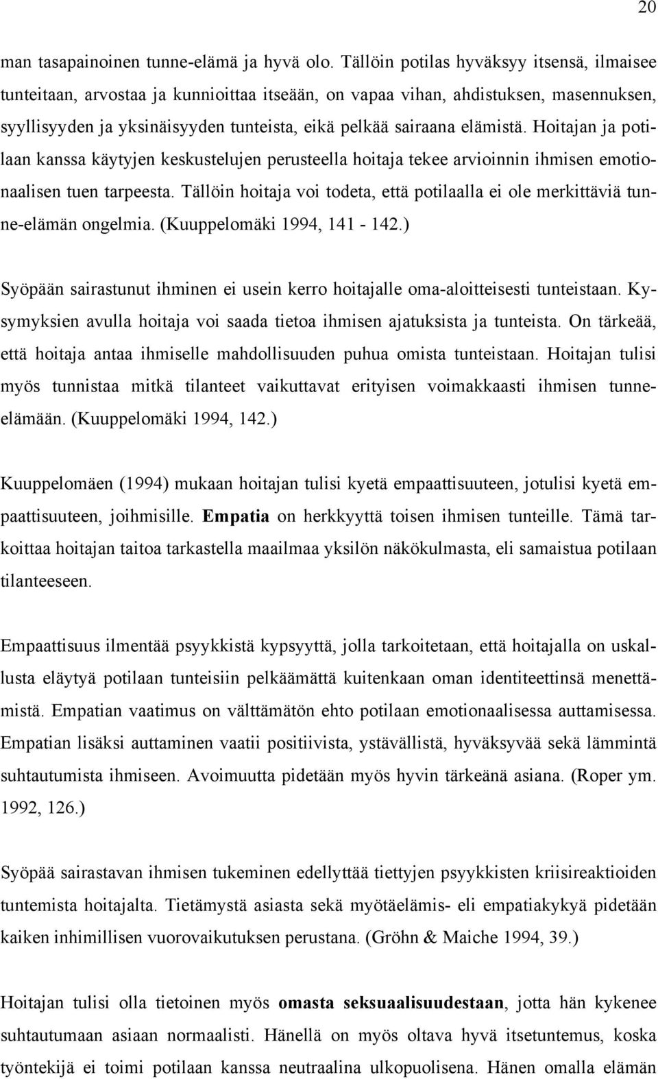 elämistä. Hoitajan ja potilaan kanssa käytyjen keskustelujen perusteella hoitaja tekee arvioinnin ihmisen emotionaalisen tuen tarpeesta.