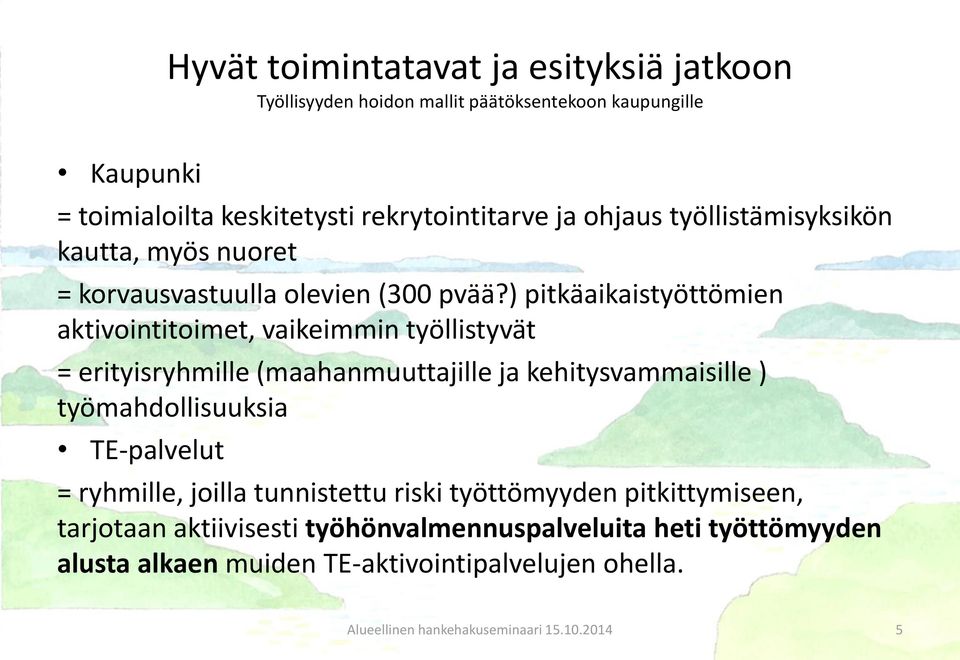 ) pitkäaikaistyöttömien aktivointitoimet, vaikeimmin työllistyvät = erityisryhmille (maahanmuuttajille ja kehitysvammaisille ) työmahdollisuuksia