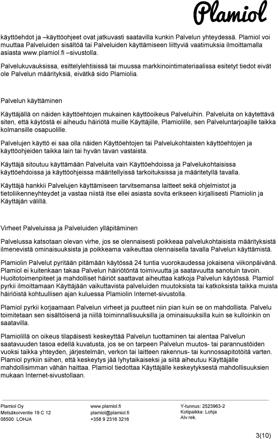 Palvelukuvauksissa, esittelylehtisissä tai muussa markkinointimateriaalissa esitetyt tiedot eivät ole Palvelun määrityksiä, eivätkä sido Plamiolia.