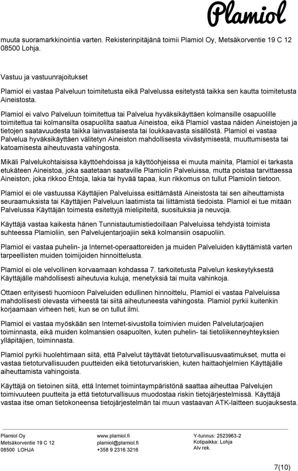 Plamiol ei valvo Palveluun toimitettua tai Palvelua hyväksikäyttäen kolmansille osapuolille toimitettua tai kolmansilta osapuolilta saatua Aineistoa, eikä Plamiol vastaa näiden Aineistojen ja