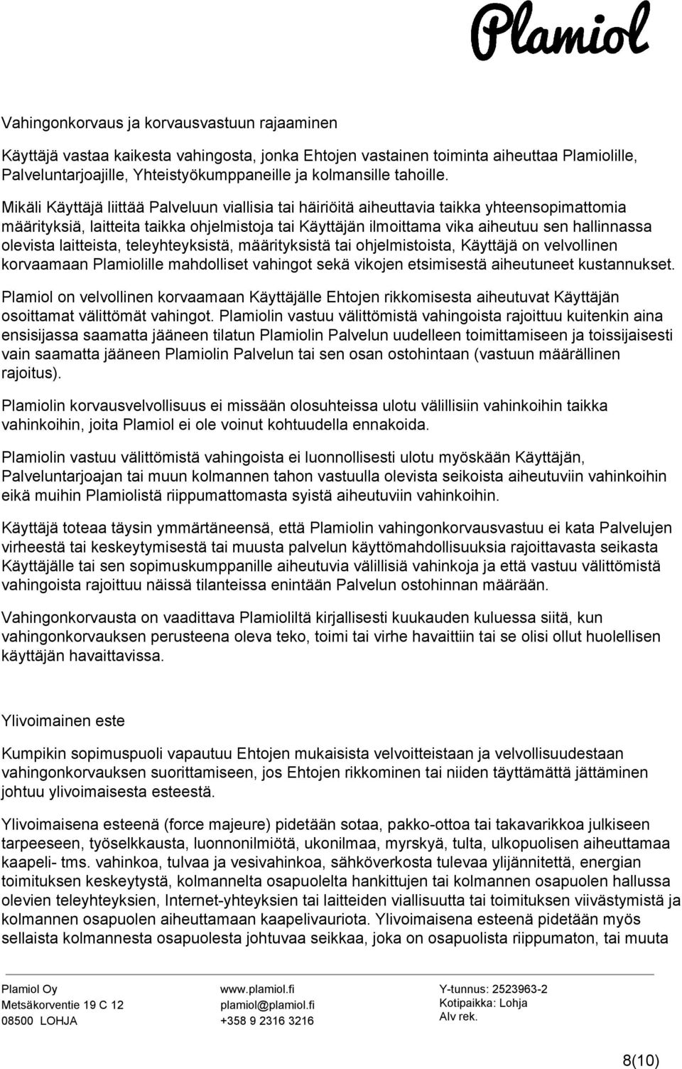 Mikäli Käyttäjä liittää Palveluun viallisia tai häiriöitä aiheuttavia taikka yhteensopimattomia määrityksiä, laitteita taikka ohjelmistoja tai Käyttäjän ilmoittama vika aiheutuu sen hallinnassa