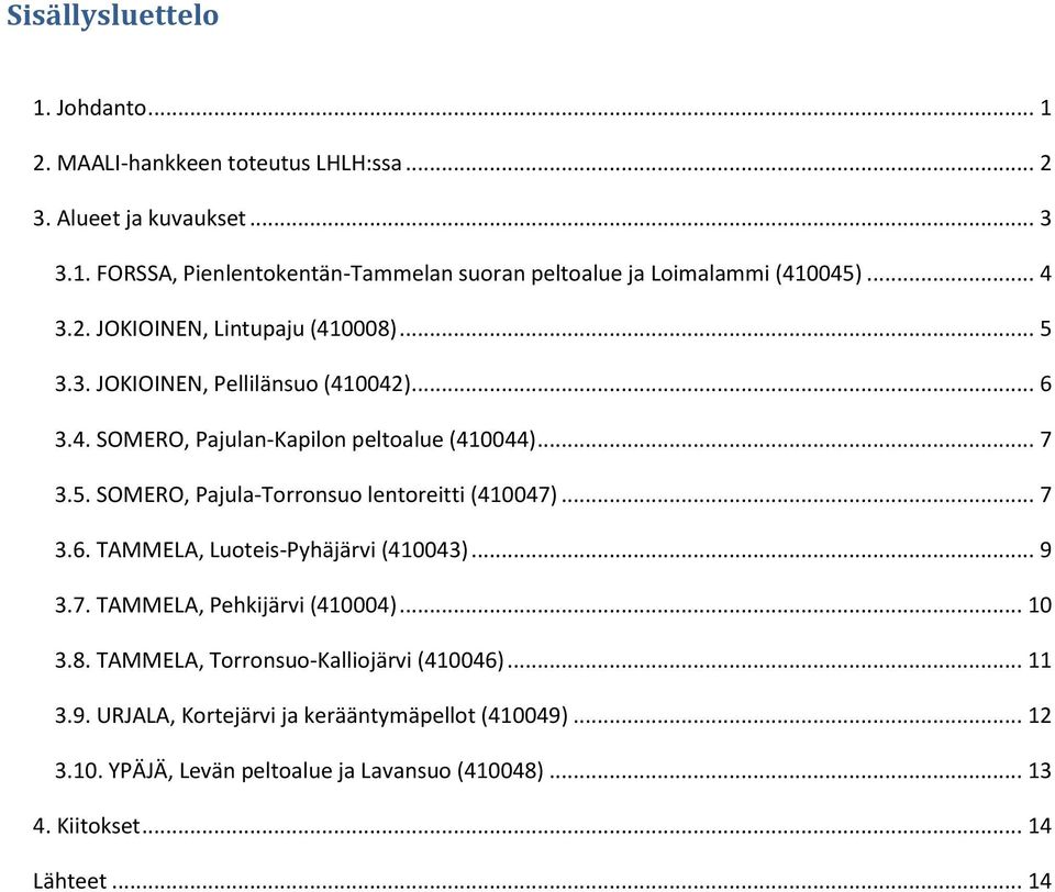 .. 7 3.6. TAMMELA, Luoteis-Pyhäjärvi (410043)... 9 3.7. TAMMELA, Pehkijärvi (410004)... 10 3.8. TAMMELA, Torronsuo-Kalliojärvi (410046)... 11 3.9. URJALA, Kortejärvi ja kerääntymäpellot (410049).