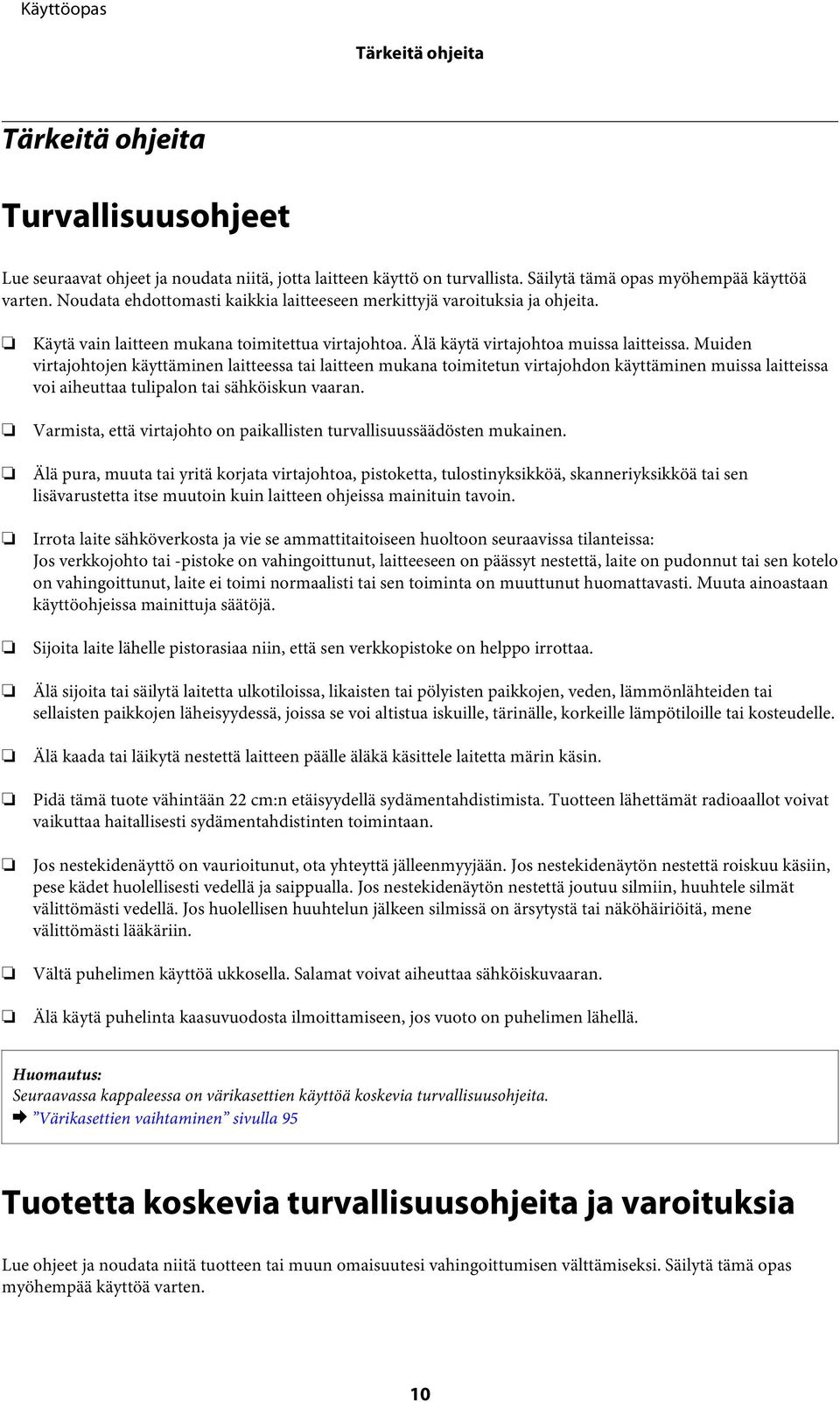 Muiden virtajohtojen käyttäminen laitteessa tai laitteen mukana toimitetun virtajohdon käyttäminen muissa laitteissa voi aiheuttaa tulipalon tai sähköiskun vaaran.