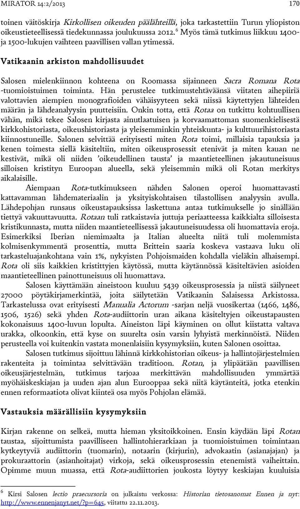 Vatikaanin arkiston mahdollisuudet Salosen mielenkiinnon kohteena on Roomassa sijainneen Sacra Romana Rota -tuomioistuimen toiminta.