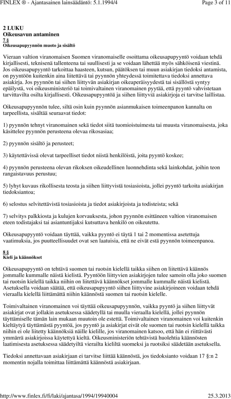 Jos oikeusapupyyntö tarkoittaa haasteen, kutsun, päätöksen tai muun asiakirjan tiedoksi antamista, on pyyntöön kuitenkin aina liitettävä tai pyynnön yhteydessä toimitettava tiedoksi annettava