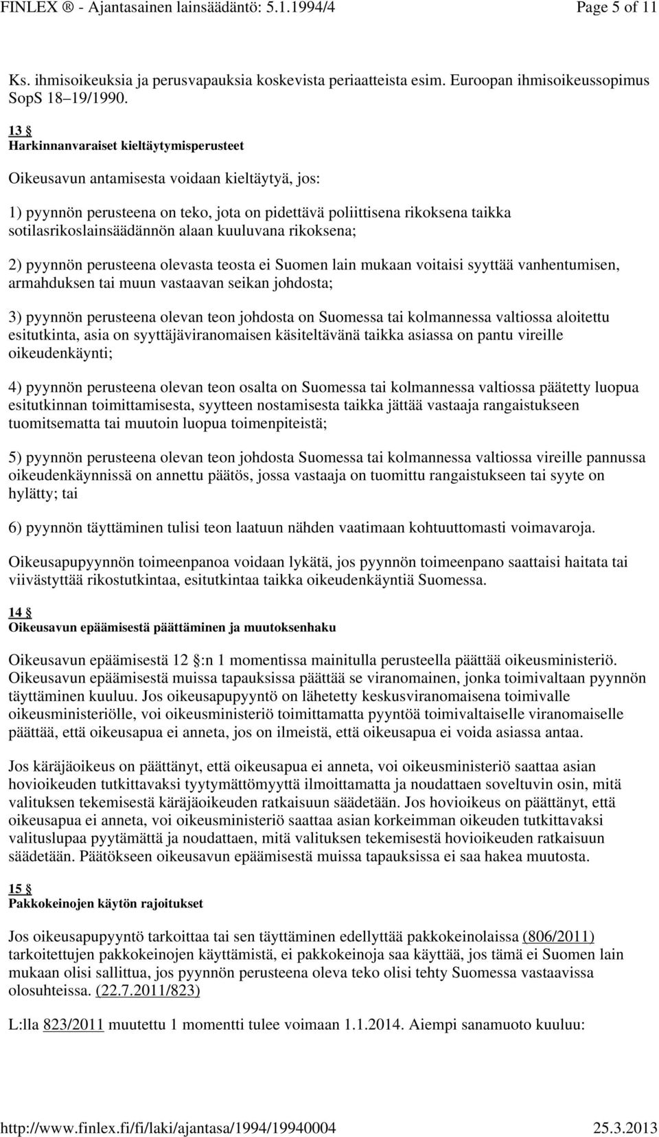 alaan kuuluvana rikoksena; 2) pyynnön perusteena olevasta teosta ei Suomen lain mukaan voitaisi syyttää vanhentumisen, armahduksen tai muun vastaavan seikan johdosta; 3) pyynnön perusteena olevan