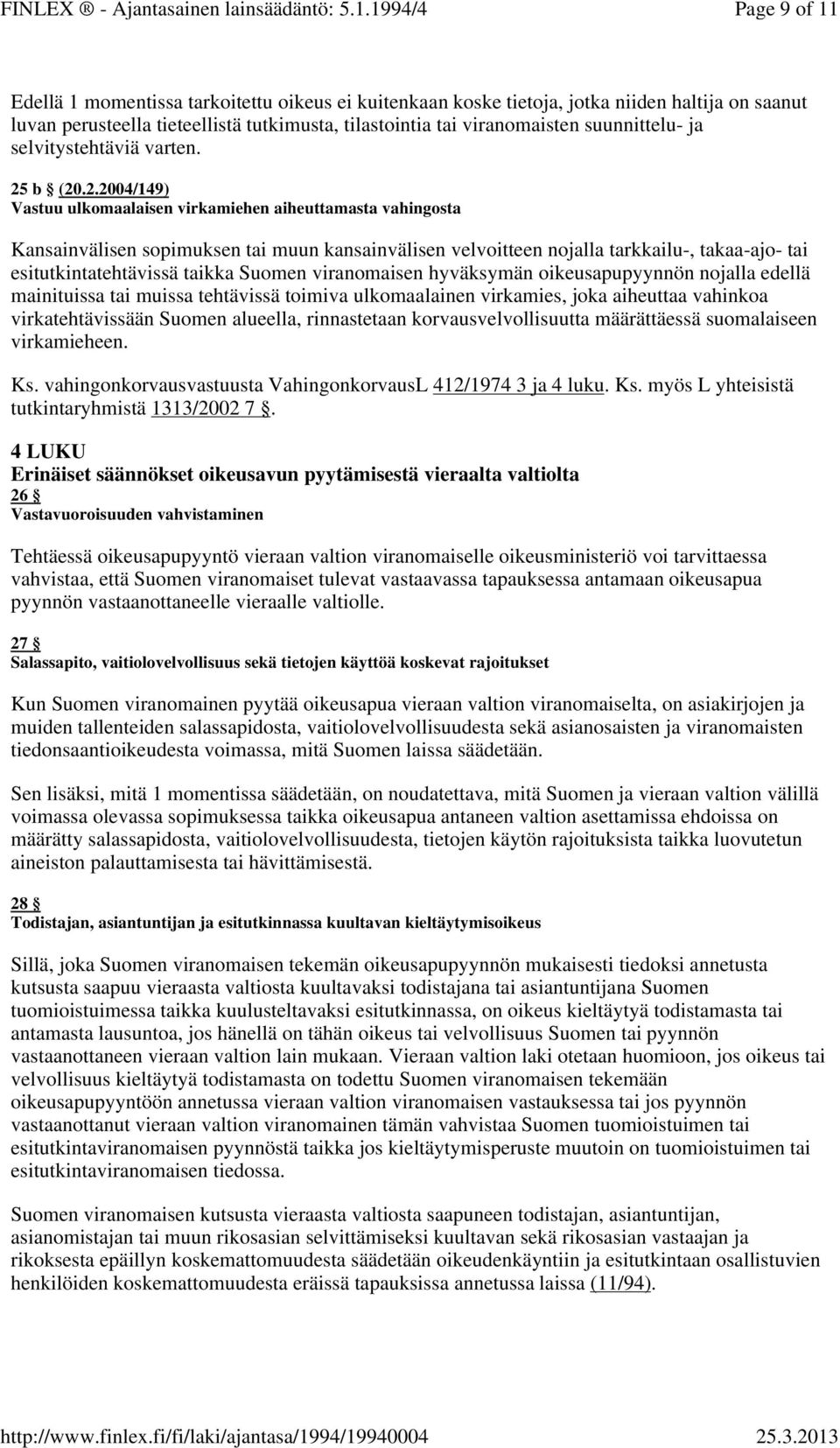 b (20.2.2004/149) Vastuu ulkomaalaisen virkamiehen aiheuttamasta vahingosta Kansainvälisen sopimuksen tai muun kansainvälisen velvoitteen nojalla tarkkailu-, takaa-ajo- tai esitutkintatehtävissä