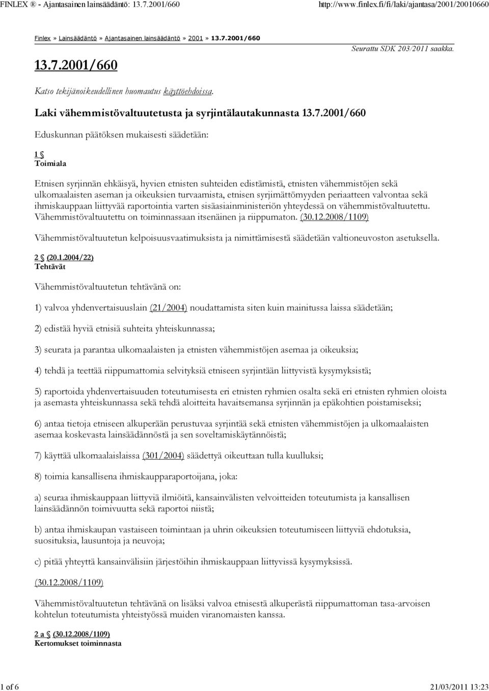 2001/660 Eduskunnan päätöksen mukaisesti säädetään: 1 Toimiala Etnisen syrjinnän ehkäisyä, hyvien etnisten suhteiden edistämistä, etnisten vähemmistöjen sekä ulkomaalaisten aseman ja oikeuksien
