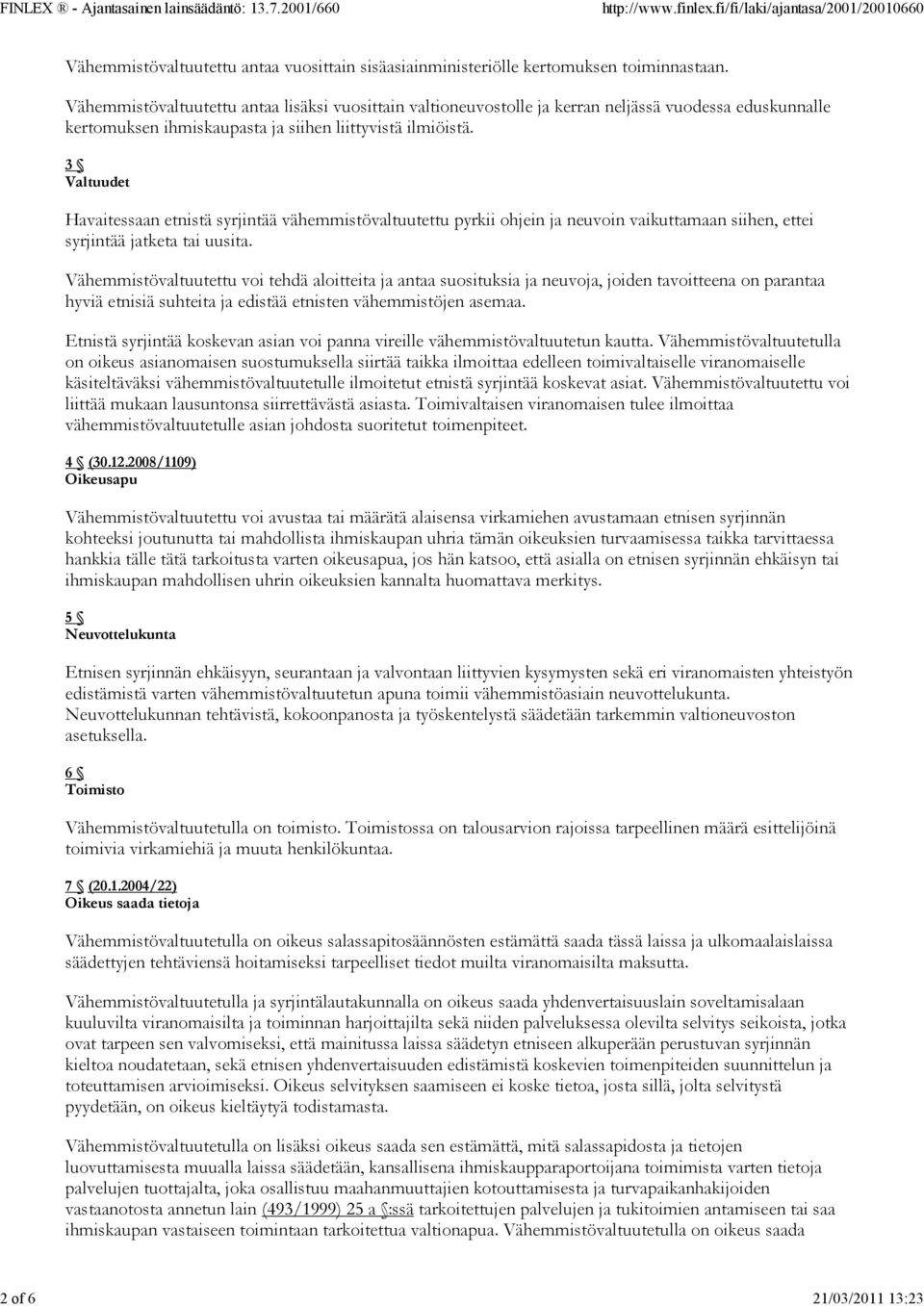 3 Valtuudet Havaitessaan etnistä syrjintää vähemmistövaltuutettu pyrkii ohjein ja neuvoin vaikuttamaan siihen, ettei syrjintää jatketa tai uusita.