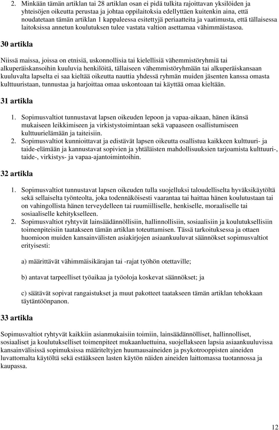 30 artikla Niissä maissa, joissa on etnisiä, uskonnollisia tai kielellisiä vähemmistöryhmiä tai alkuperäiskansoihin kuuluvia henkilöitä, tällaiseen vähemmistöryhmään tai alkuperäiskansaan kuuluvalta