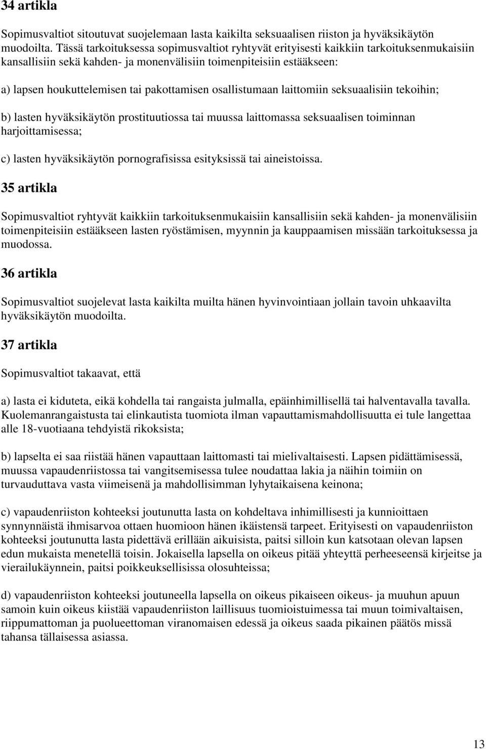 pakottamisen osallistumaan laittomiin seksuaalisiin tekoihin; b) lasten hyväksikäytön prostituutiossa tai muussa laittomassa seksuaalisen toiminnan harjoittamisessa; c) lasten hyväksikäytön