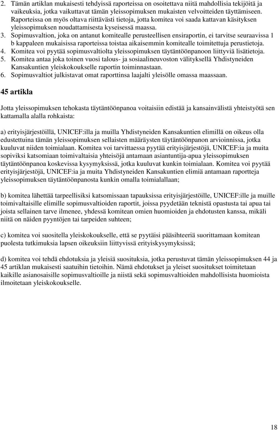 Sopimusvaltion, joka on antanut komitealle perusteellisen ensiraportin, ei tarvitse seuraavissa 1 b kappaleen mukaisissa raporteissa toistaa aikaisemmin komitealle toimitettuja perustietoja. 4.