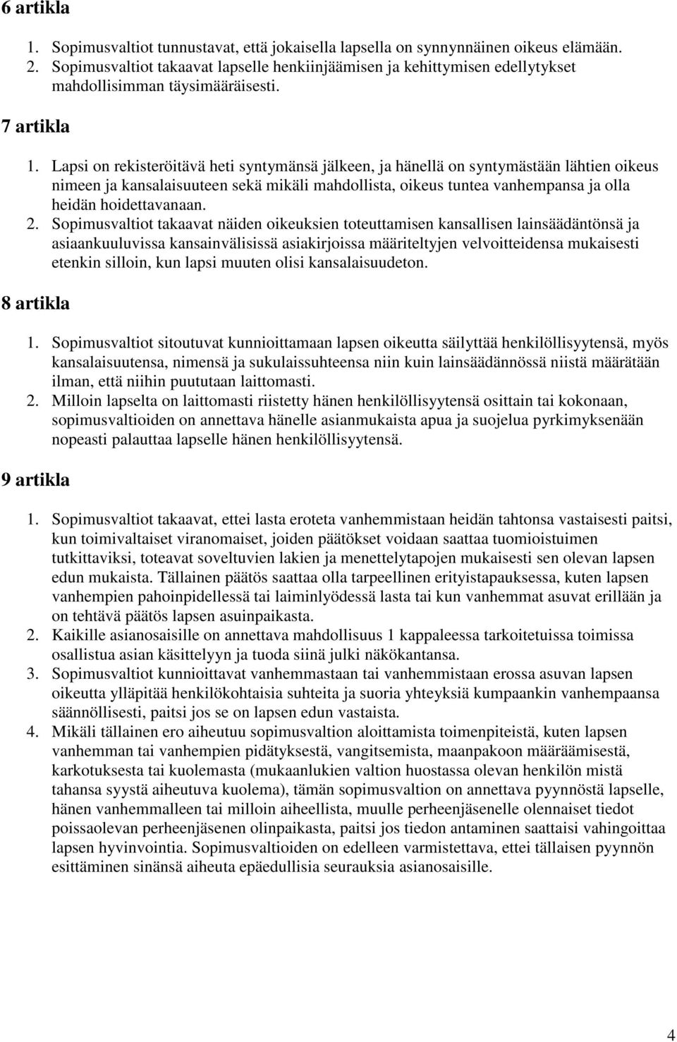 Lapsi on rekisteröitävä heti syntymänsä jälkeen, ja hänellä on syntymästään lähtien oikeus nimeen ja kansalaisuuteen sekä mikäli mahdollista, oikeus tuntea vanhempansa ja olla heidän hoidettavanaan.