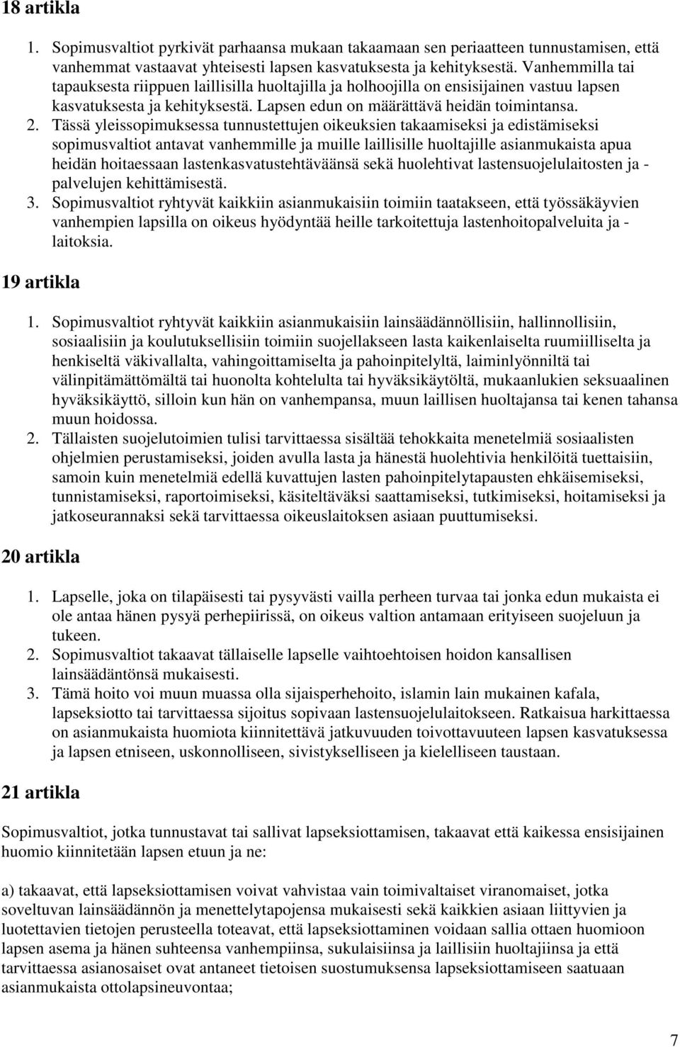 Tässä yleissopimuksessa tunnustettujen oikeuksien takaamiseksi ja edistämiseksi sopimusvaltiot antavat vanhemmille ja muille laillisille huoltajille asianmukaista apua heidän hoitaessaan