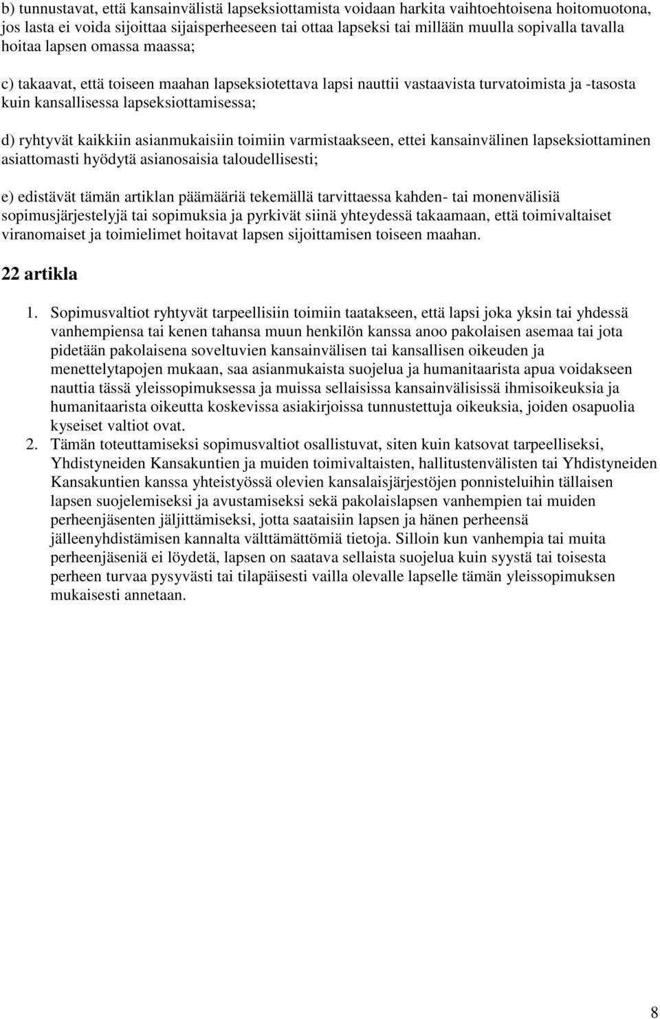 asianmukaisiin toimiin varmistaakseen, ettei kansainvälinen lapseksiottaminen asiattomasti hyödytä asianosaisia taloudellisesti; e) edistävät tämän artiklan päämääriä tekemällä tarvittaessa kahden-