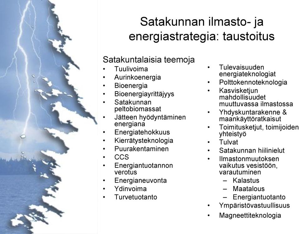 energiateknologiat Polttokennoteknologia Kasvisketjun mahdollisuudet muuttuvassa ilmastossa Yhdyskuntarakenne & maankäyttöratkaisut Toimitusketjut,