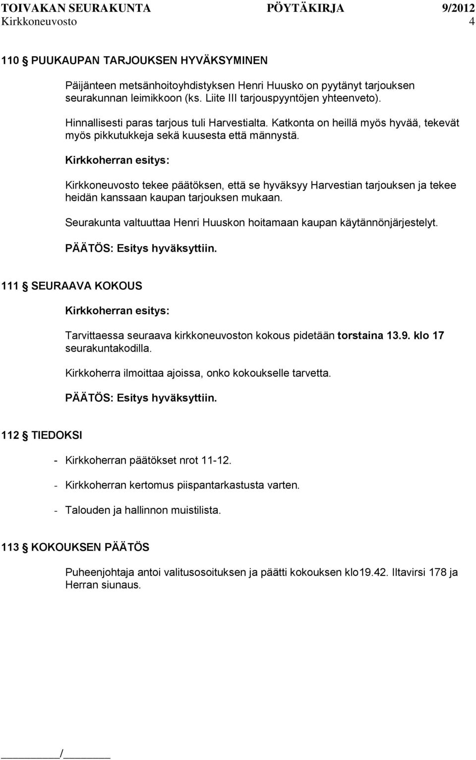 Kirkkoneuvosto tekee päätöksen, että se hyväksyy Harvestian tarjouksen ja tekee heidän kanssaan kaupan tarjouksen mukaan. Seurakunta valtuuttaa Henri Huuskon hoitamaan kaupan käytännönjärjestelyt.