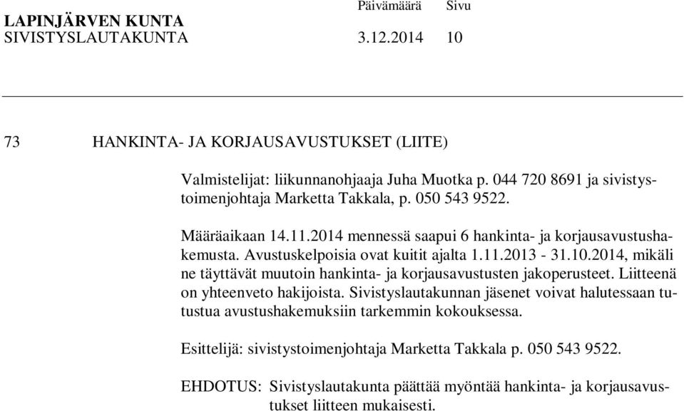 Avustuskelpoisia ovat kuitit ajalta 1.11.2013-31.10.2014, mikäli ne täyttävät muutoin hankinta- ja korjausavustusten jakoperusteet. Liitteenä on yhteenveto hakijoista.