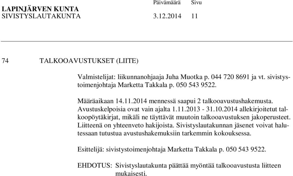 2014 allekirjoitetut talkoopöytäkirjat, mikäli ne täyttävät muutoin talkooavustuksen jakoperusteet. Liitteenä on yhteenveto hakijoista.