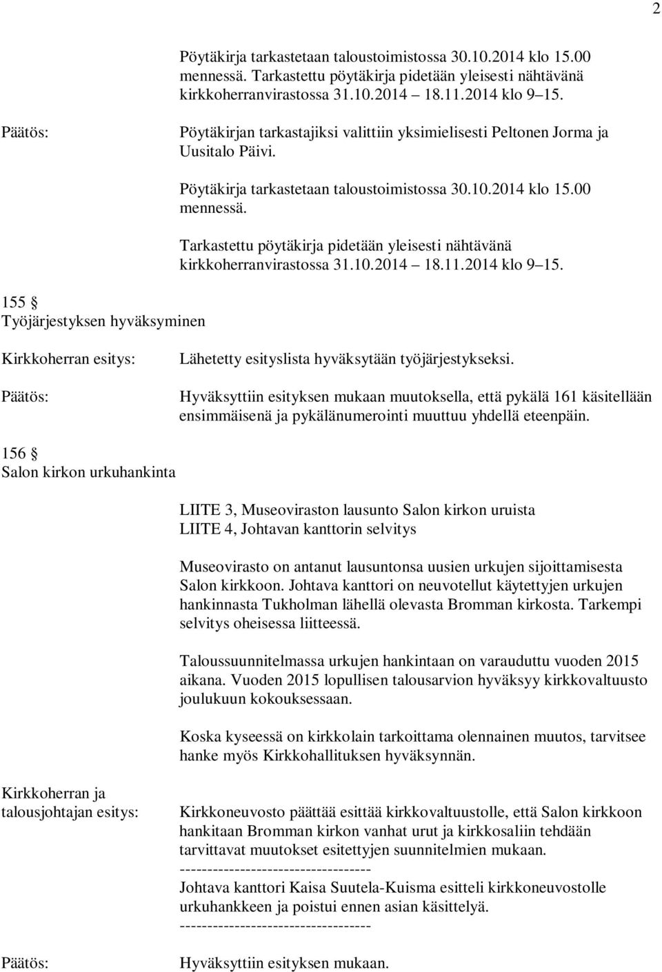 Tarkastettu pöytäkirja pidetään yleisesti nähtävänä kirkkoherranvirastossa 31.10.2014 18.11.2014 klo 9 15. Lähetetty esityslista hyväksytään työjärjestykseksi.