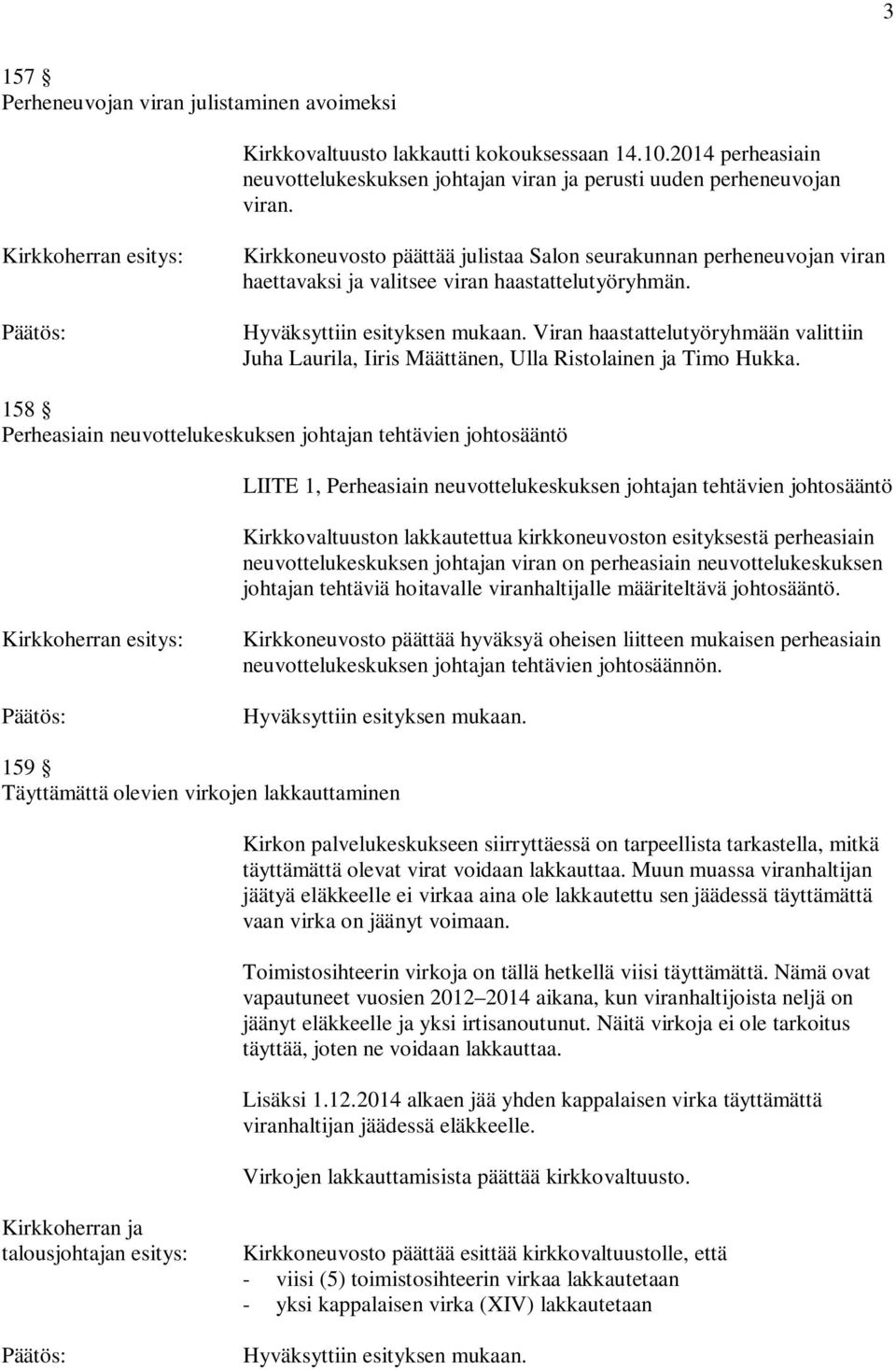 Viran haastattelutyöryhmään valittiin Juha Laurila, Iiris Määttänen, Ulla Ristolainen ja Timo Hukka.