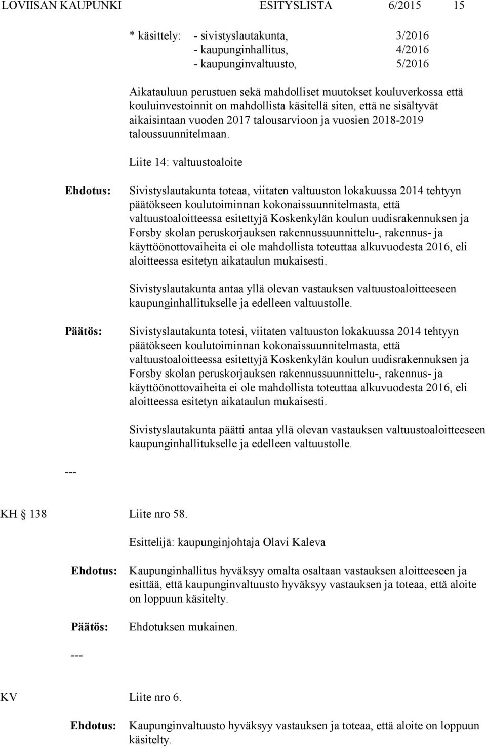 Liite 14: valtuustoaloite Sivistyslautakunta toteaa, viitaten valtuuston lokakuussa 2014 tehtyyn päätökseen koulutoiminnan kokonaissuunnitelmasta, että valtuustoaloitteessa esitettyjä Koskenkylän