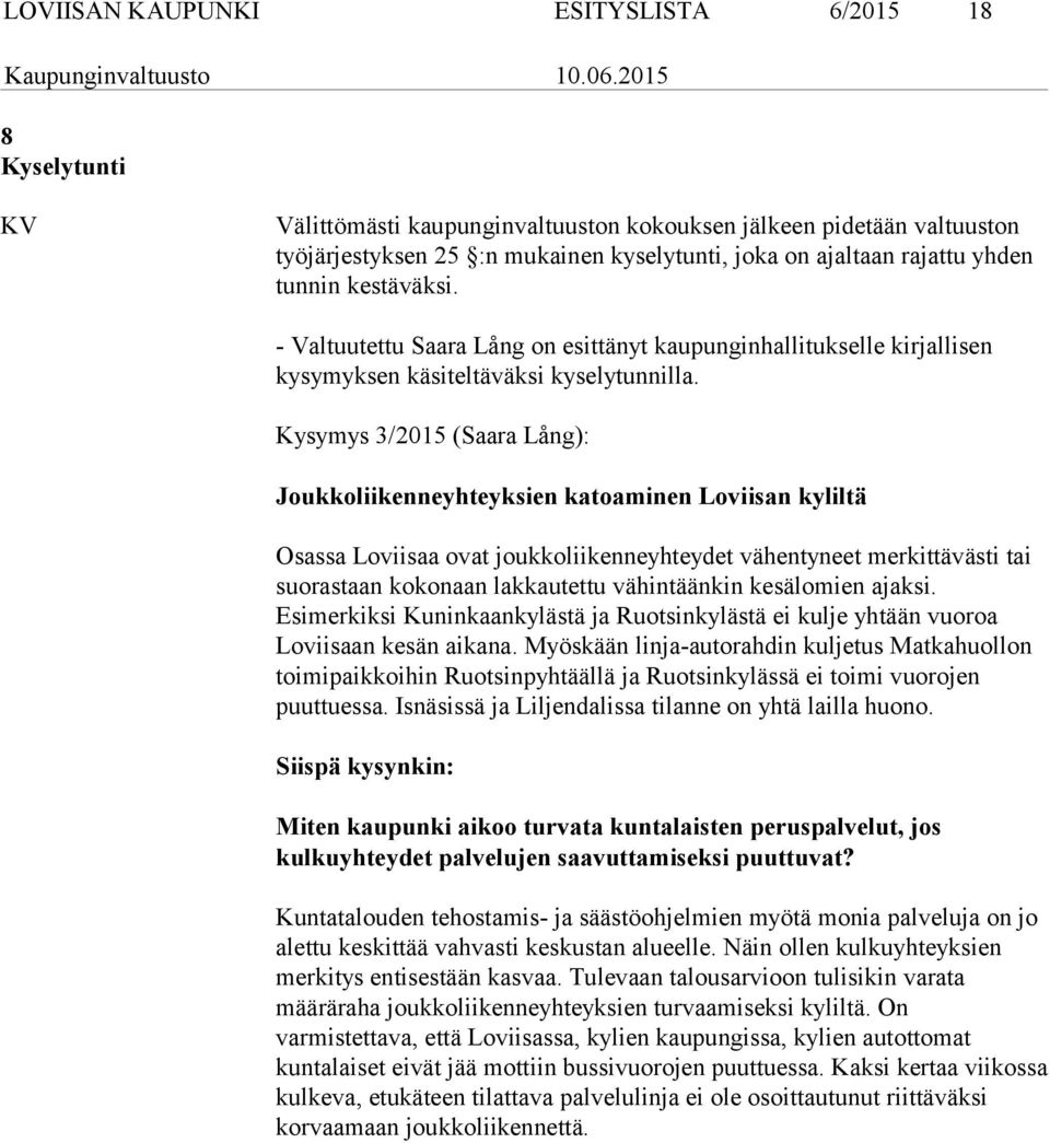 - Valtuutettu Saara Lång on esittänyt kaupunginhallitukselle kirjallisen kysymyksen käsiteltäväksi kyselytunnilla.