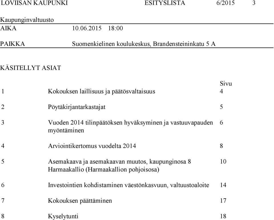 2 Pöytäkirjantarkastajat 5 3 Vuoden 2014 tilinpäätöksen hyväksyminen ja vastuuvapauden myöntäminen 6 4 Arviointikertomus vuodelta 2014