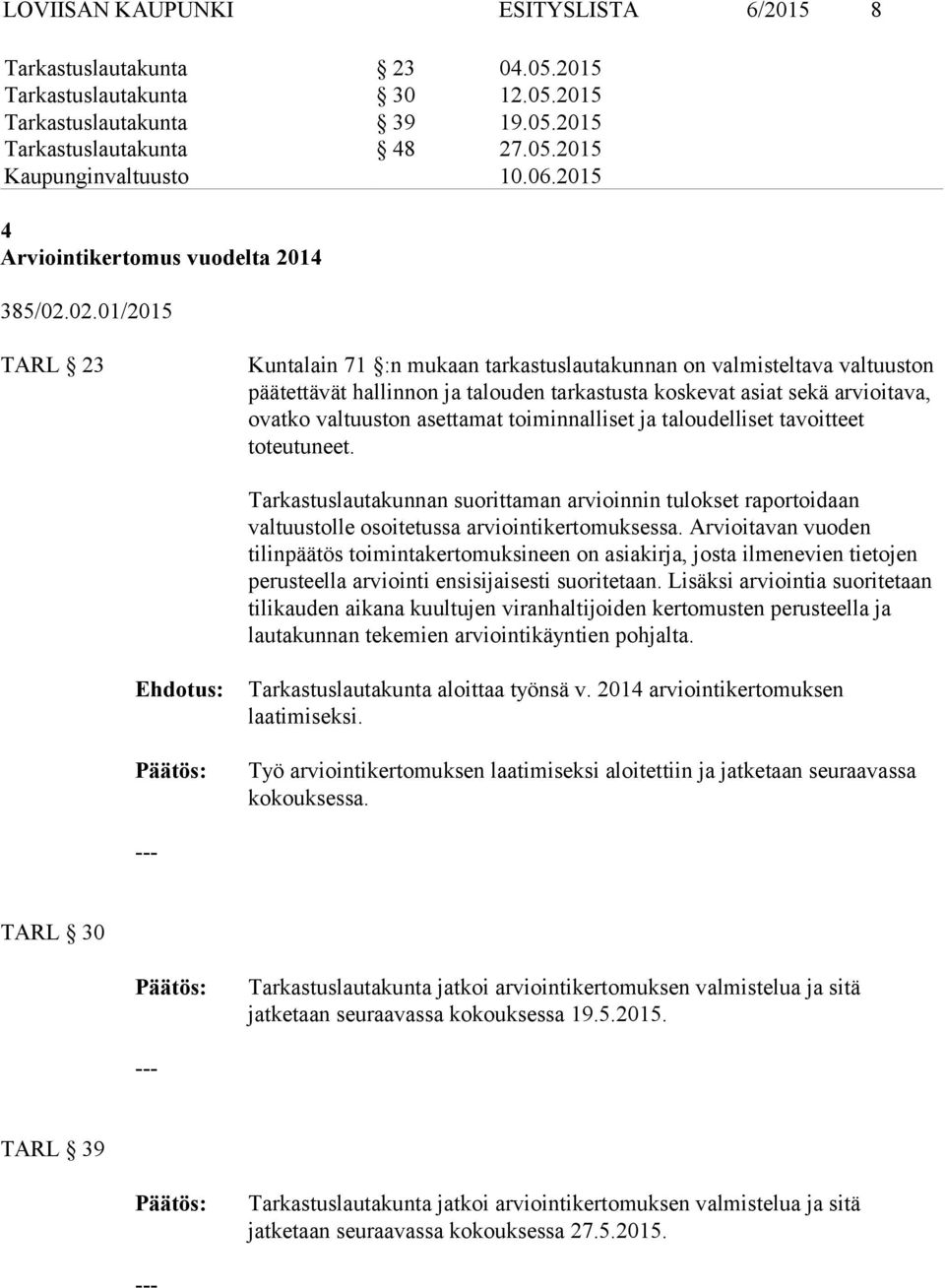 02.01/2015 TARL 23 Kuntalain 71 :n mukaan tarkastuslautakunnan on valmisteltava valtuuston päätettävät hallinnon ja talouden tarkastusta koskevat asiat sekä arvioitava, ovatko valtuuston asettamat