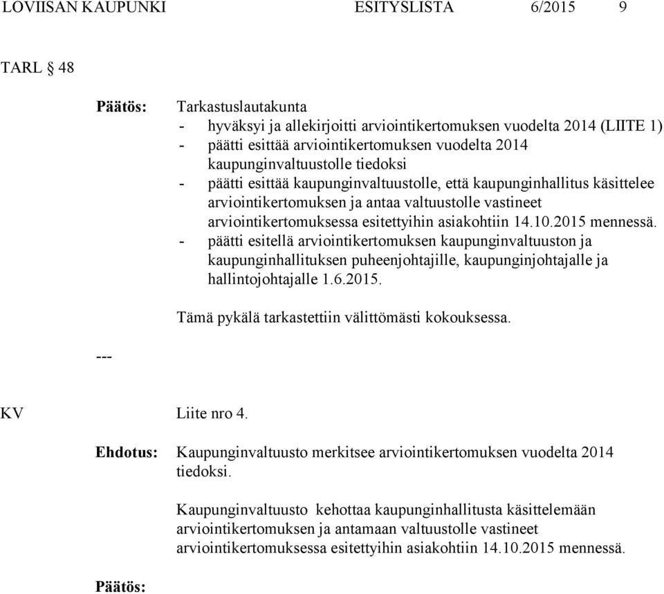 asiakohtiin 14.10.2015 mennessä. - päätti esitellä arviointikertomuksen kaupunginvaltuuston ja kaupunginhallituksen puheenjohtajille, kaupunginjohtajalle ja hallintojohtajalle 1.6.2015. Tämä pykälä tarkastettiin välittömästi kokouksessa.