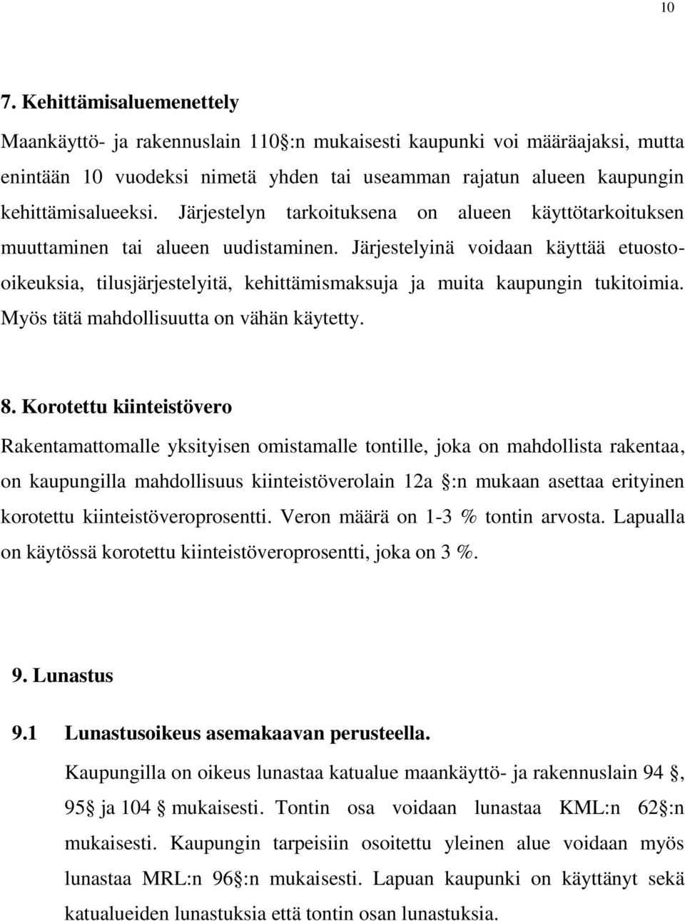 Järjestelyinä voidaan käyttää etuostooikeuksia, tilusjärjestelyitä, kehittämismaksuja ja muita kaupungin tukitoimia. Myös tätä mahdollisuutta on vähän käytetty. 8.