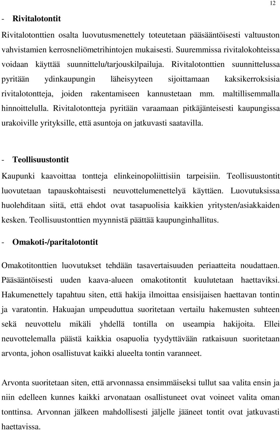 Rivitalotonttien suunnittelussa pyritään ydinkaupungin läheisyyteen sijoittamaan kaksikerroksisia rivitalotontteja, joiden rakentamiseen kannustetaan mm. maltillisemmalla hinnoittelulla.