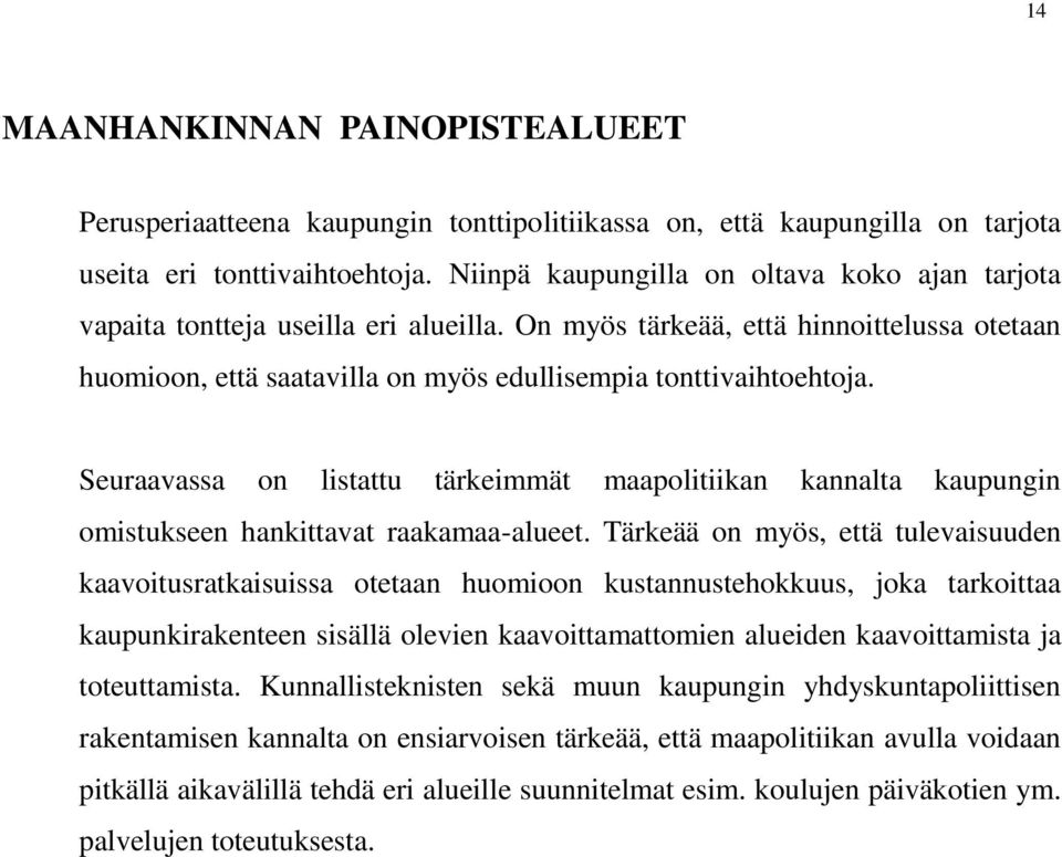 Seuraavassa on listattu tärkeimmät maapolitiikan kannalta kaupungin omistukseen hankittavat raakamaa-alueet.