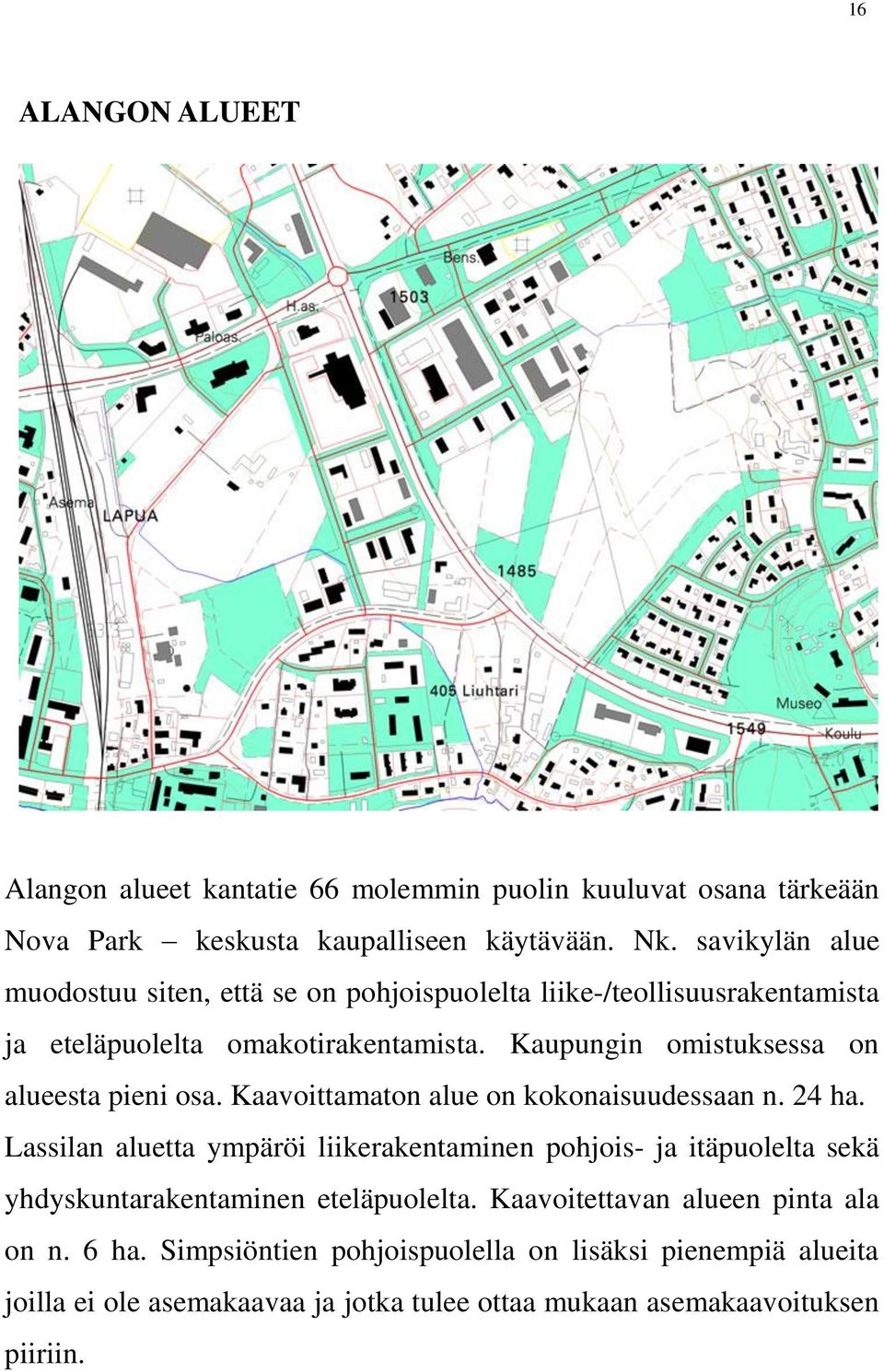 Kaupungin omistuksessa on alueesta pieni osa. Kaavoittamaton alue on kokonaisuudessaan n. 24 ha.