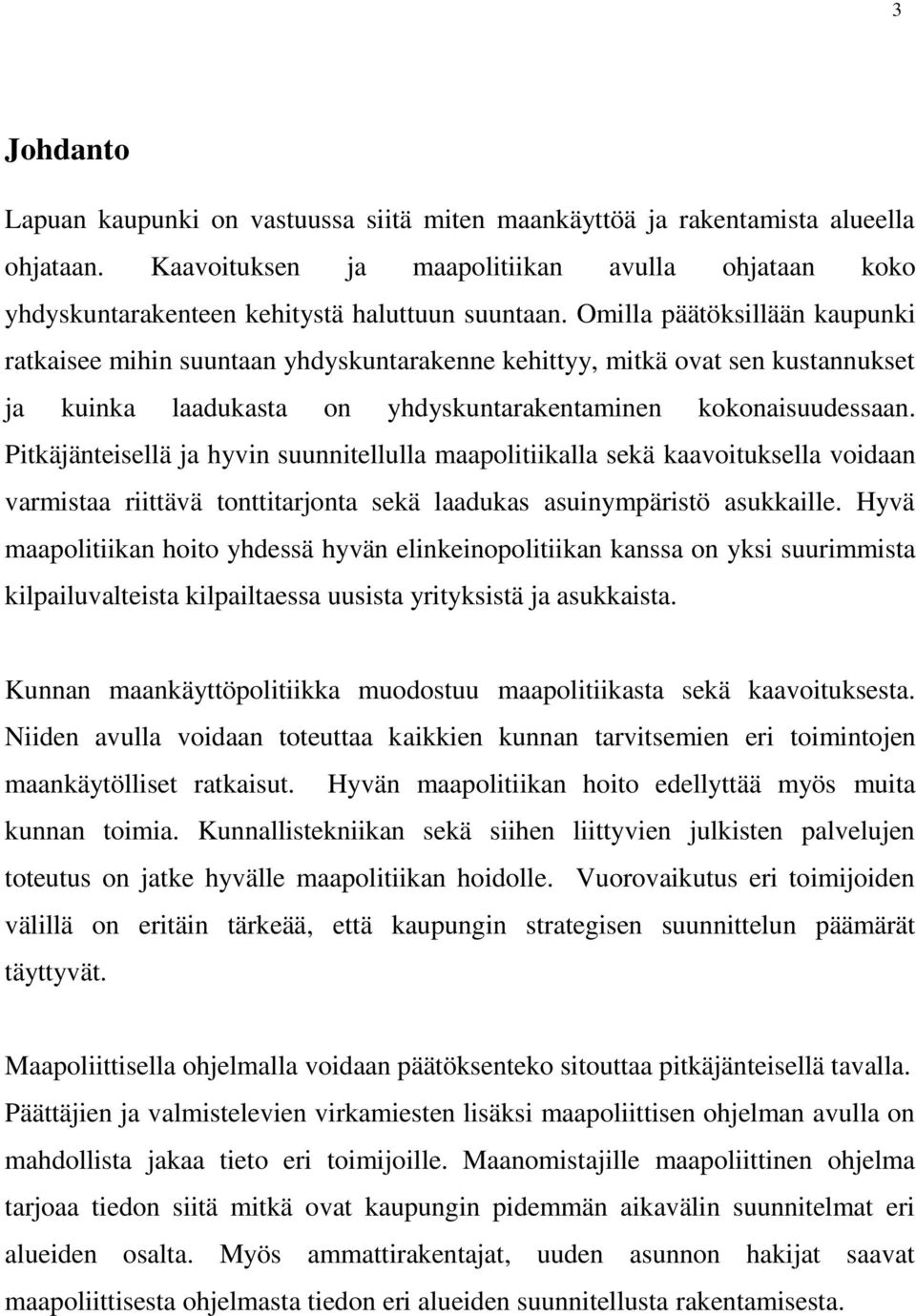 Pitkäjänteisellä ja hyvin suunnitellulla maapolitiikalla sekä kaavoituksella voidaan varmistaa riittävä tonttitarjonta sekä laadukas asuinympäristö asukkaille.