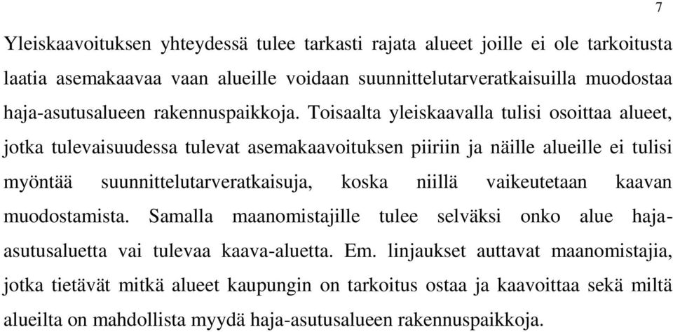 Toisaalta yleiskaavalla tulisi osoittaa alueet, jotka tulevaisuudessa tulevat asemakaavoituksen piiriin ja näille alueille ei tulisi myöntää suunnittelutarveratkaisuja, koska