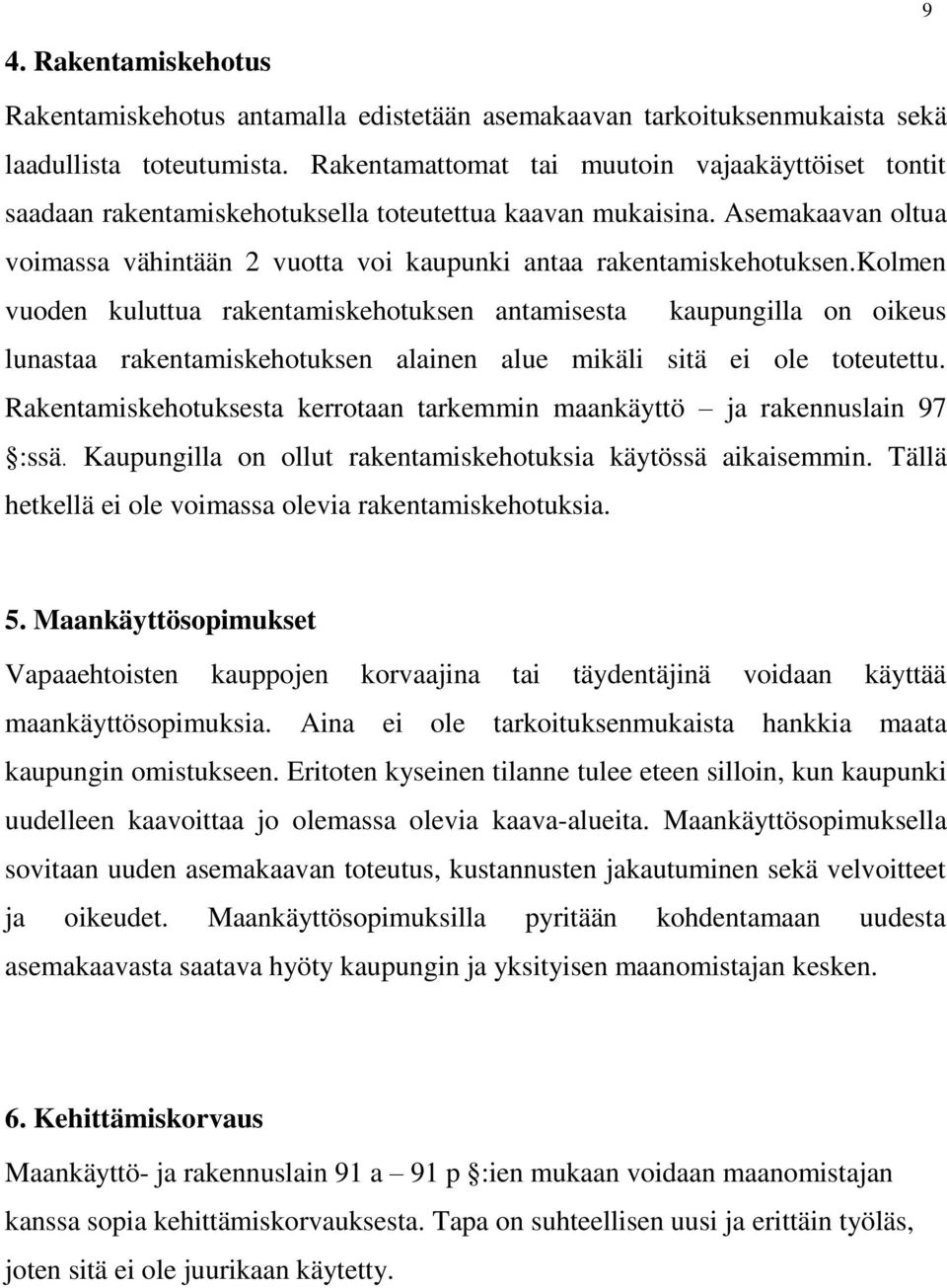 kolmen vuoden kuluttua rakentamiskehotuksen antamisesta kaupungilla on oikeus lunastaa rakentamiskehotuksen alainen alue mikäli sitä ei ole toteutettu.