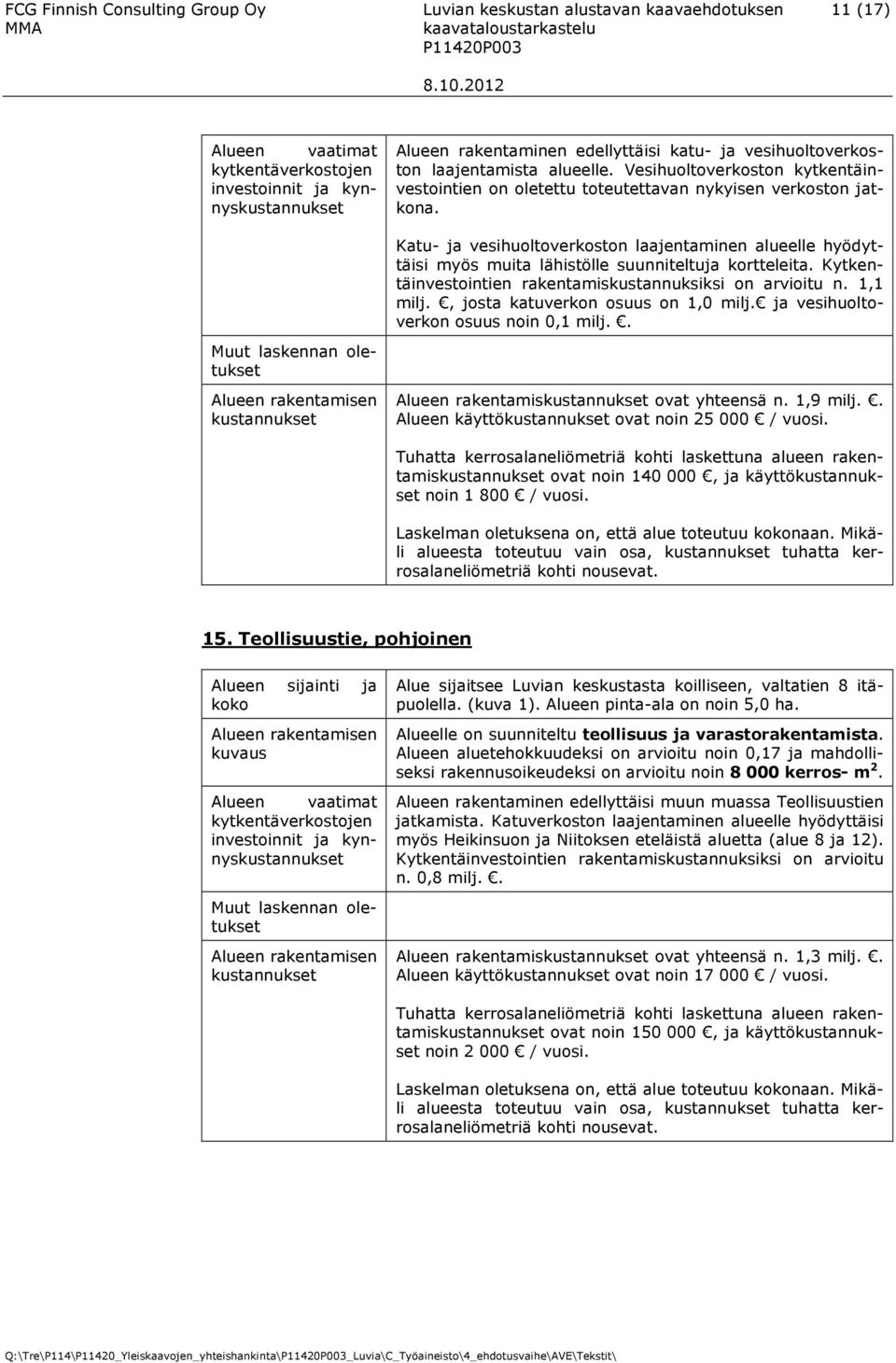 Katu- ja vesihuoltoverkoston laajentaminen alueelle hyödyttäisi myös muita lähistölle suunniteltuja kortteleita. Kytkentäinvestointien rakentamiskustannuksiksi on arvioitu n. 1,1 milj.